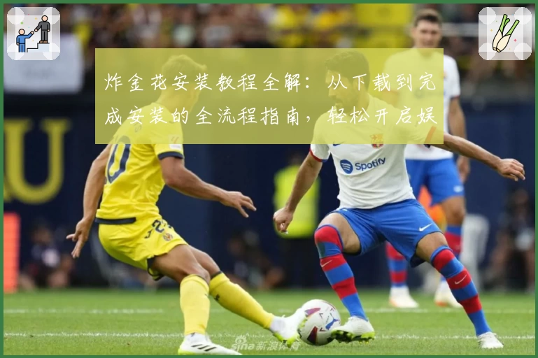 炸金花安装教程全解：从下载到完成安装的全流程指南，轻松开启娱乐新体验