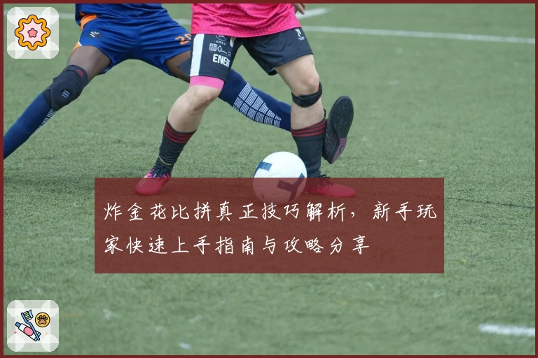 炸金花比拼真正技巧解析，新手玩家快速上手指南与攻略分享