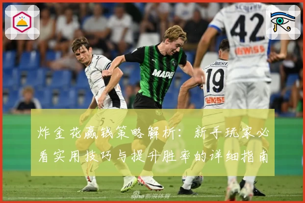 炸金花赢钱策略解析：新手玩家必看实用技巧与提升胜率的详细指南