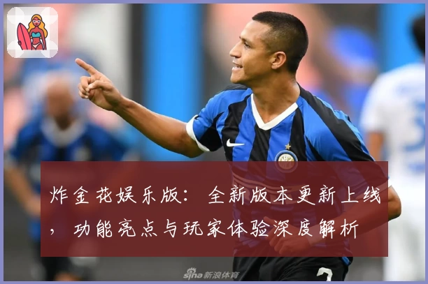 炸金花娱乐版:全新版本更新上线,功能亮点与玩家体验深度解析